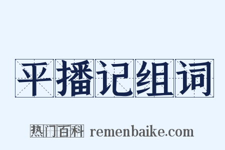 平播记组词是什么意思的图片